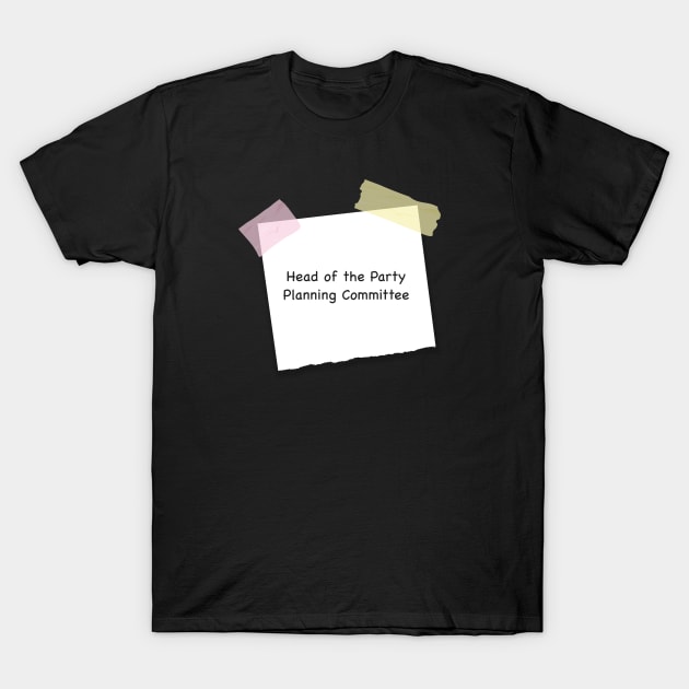 Head of the Party Planning Committee T-Shirt by Live Together